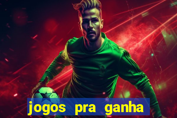 jogos pra ganha dinheiro de verdade